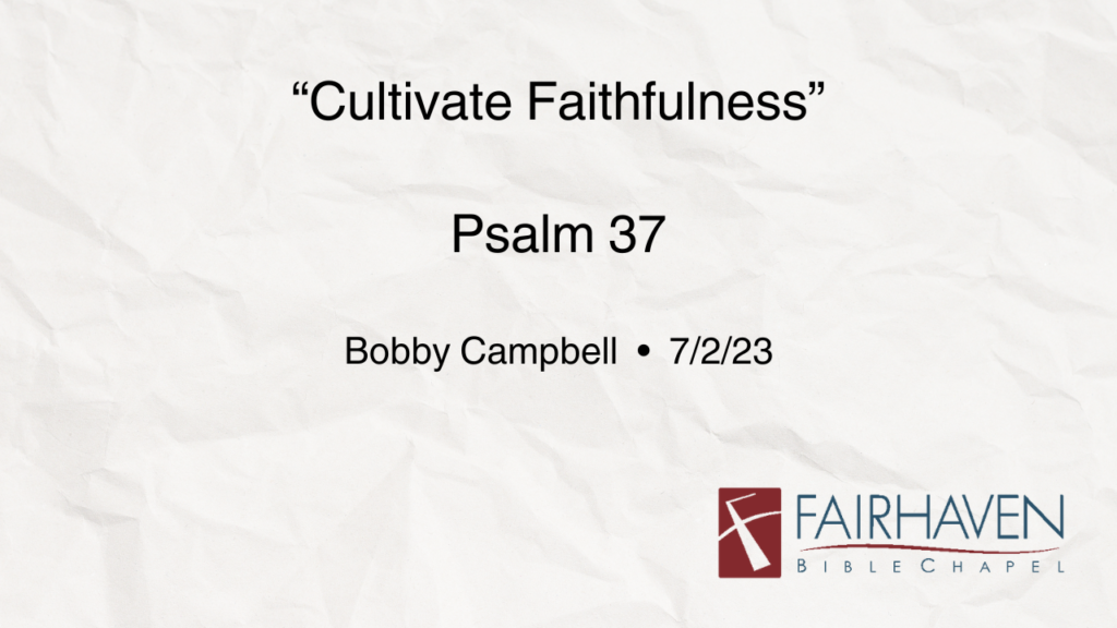 “Cultivate Faithfulness”  Psalm 37