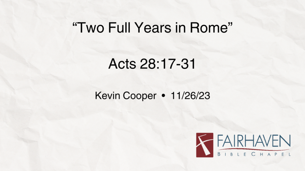 “Two Full Years in Rome”  Acts 28:17-31