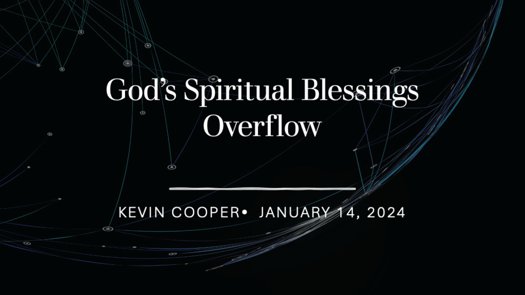 “God’s Spiritual Blessings Overflow”  Ephesians 1:7-14