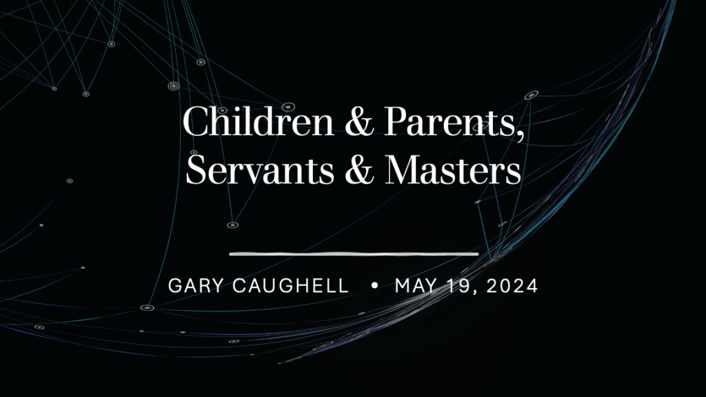 “Children & Parents, Servants & Masters”   Ephesians 6:1-9