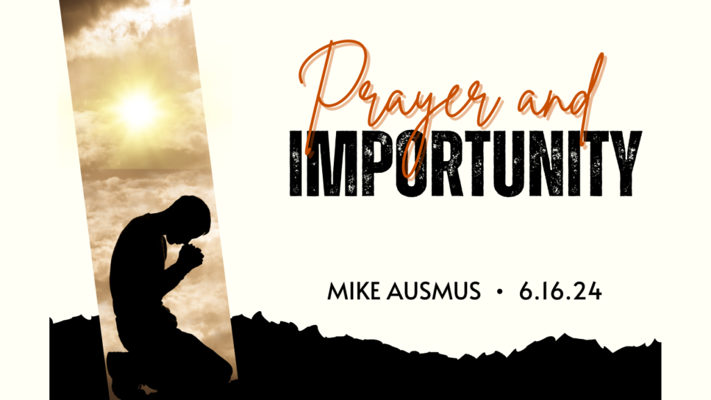 “Prayer and Importunity”  Luke 18:1-9; Matthew 15:21-28