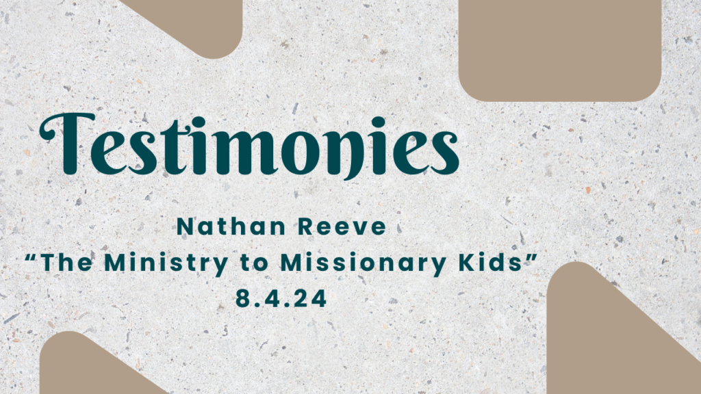 Testimony Sunday- Nathan Reeve  “Ministry to Missionary Kids”