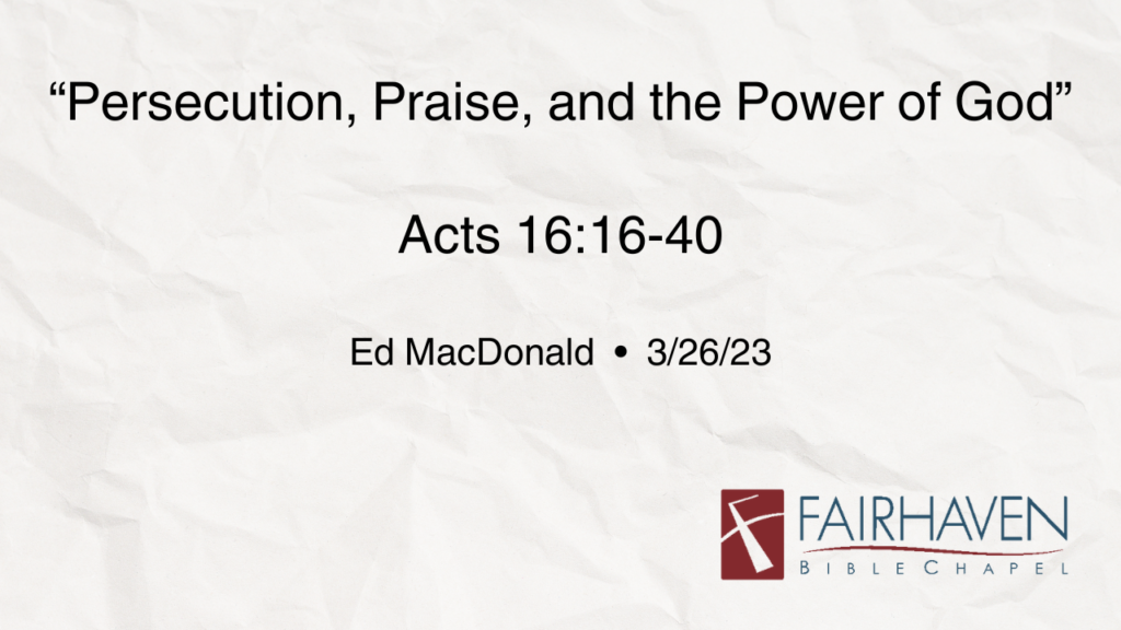 “Persecution, Praise & the Power of God”  Acts 16:16-40