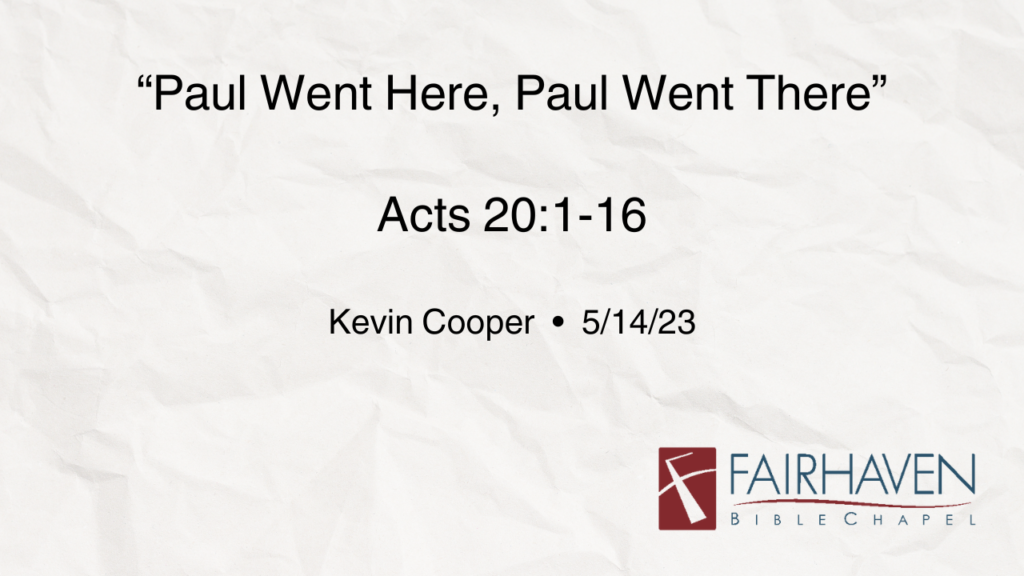 “Paul Went Here, Paul Went There”  Acts 20:1-16