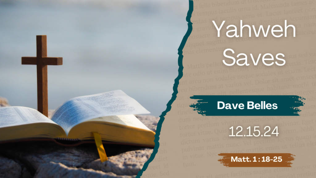 “Yahweh Saves”  Matthew 1:18-25